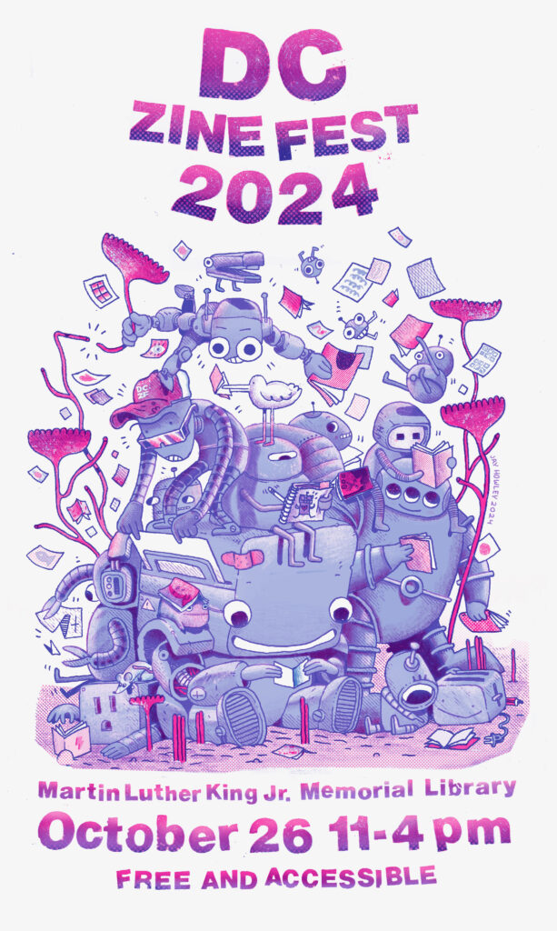 DC Zine Fest 2024 poster. We see little cartoon robots stacked on top of each other, reading zines and picking flowers. The fest will be at Martin Luther King Jr Memorial Library on October 26 from 11-4. It's free and accessible.